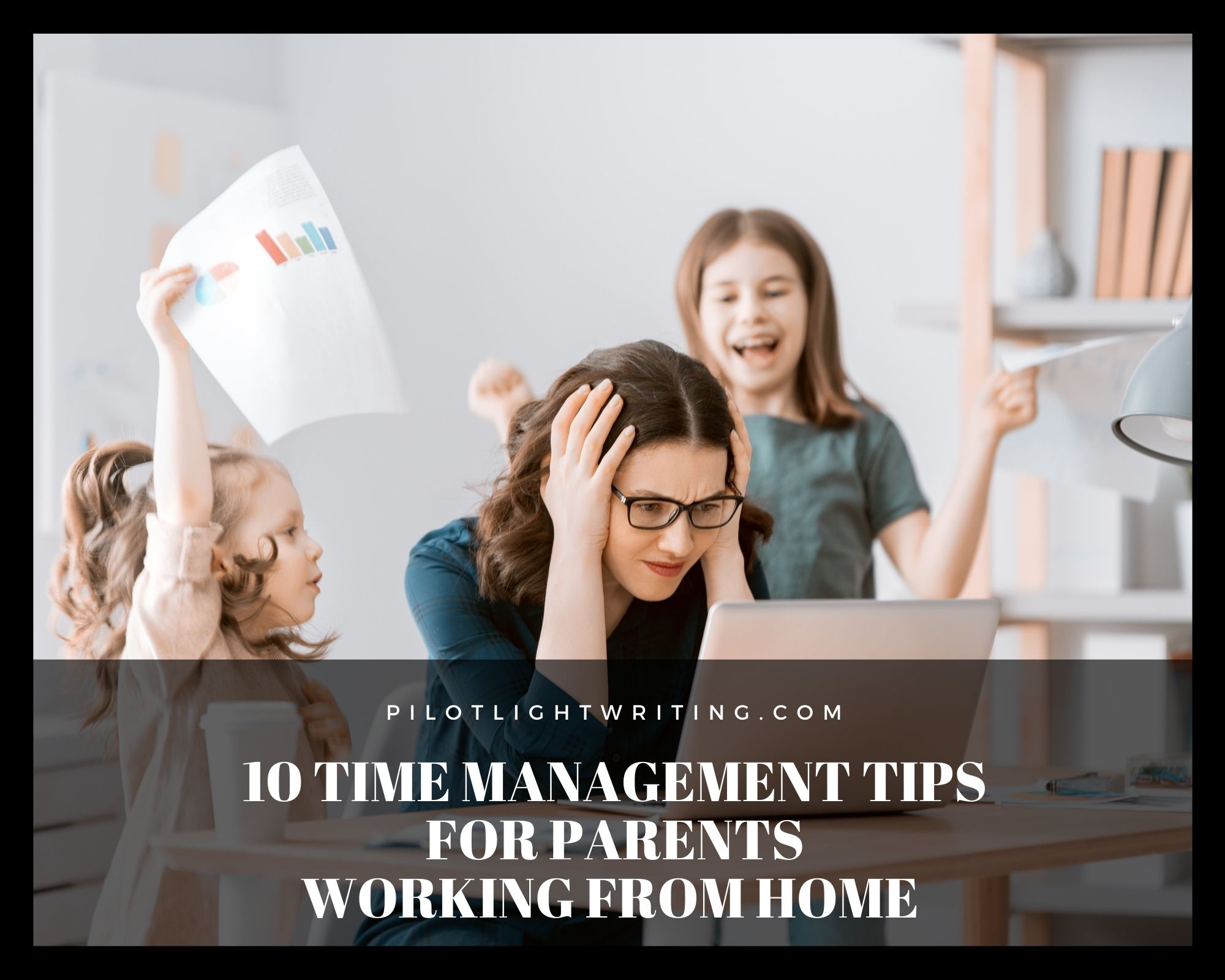 10 Time Management Tips for Parents Working From Home